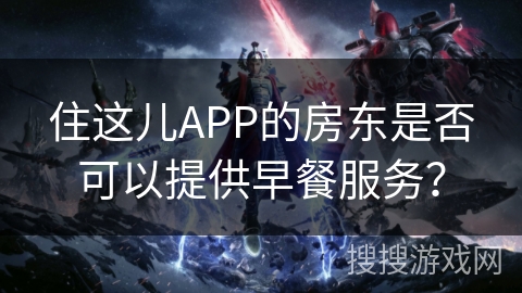 住这儿APP的房东是否可以提供早餐服务？