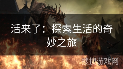 活来了：探索生活的奇妙之旅
