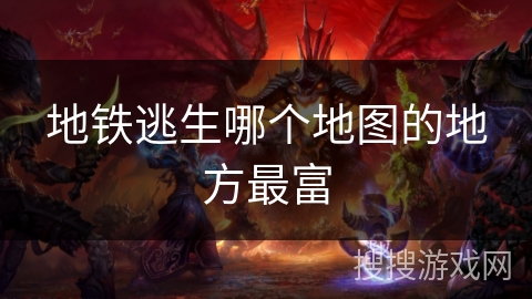 地铁逃生哪个地图的地方最富