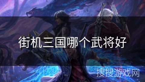 街机三国哪个武将好