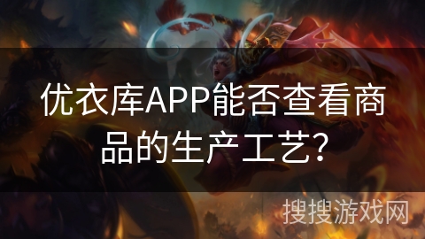 优衣库APP能否查看商品的生产工艺？