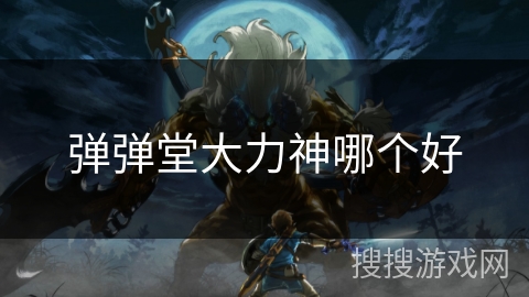 弹弹堂大力神哪个好