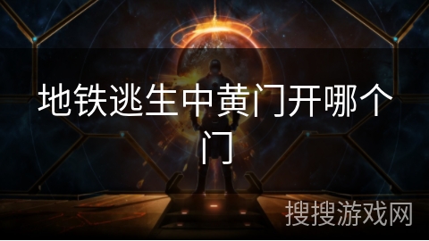 地铁逃生中黄门开哪个门 地铁逃生中黄门开哪个门