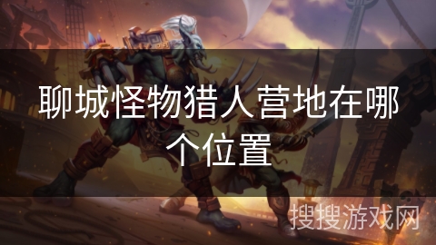 聊城怪物猎人营地在哪个位置