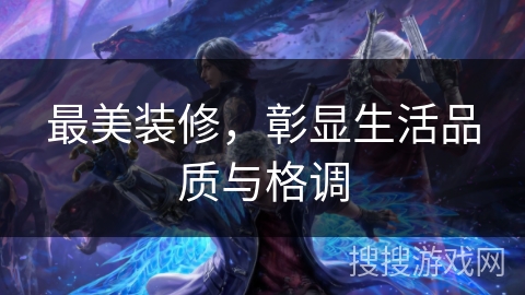 最美装修，彰显生活品质与格调