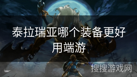 泰拉瑞亚哪个装备更好用端游