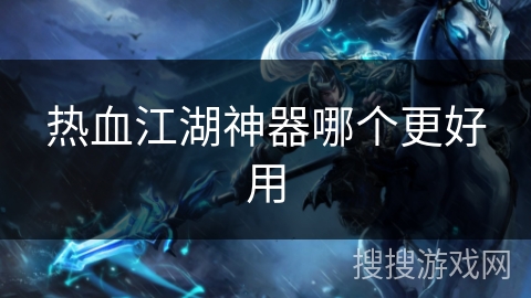 热血江湖神器哪个更好用