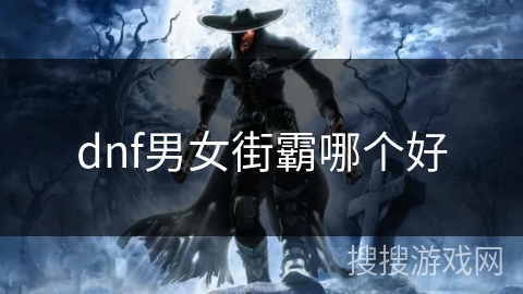 dnf男女街霸哪个好