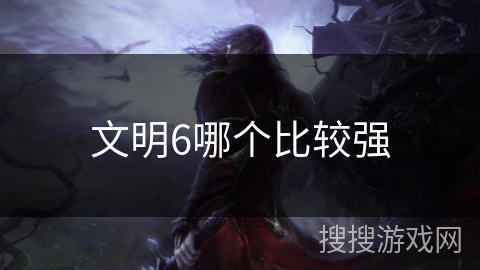 文明6哪个比较强
