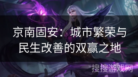 京南固安：城市繁荣与民生改善的双赢之地