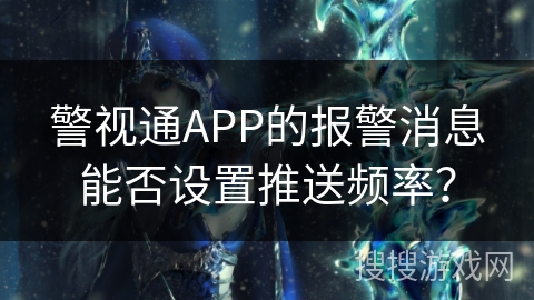 警视通APP的报警消息能否设置推送频率？