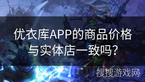 优衣库APP的商品价格与实体店一致吗? 优衣库APP的商品价格与实体店一致吗?