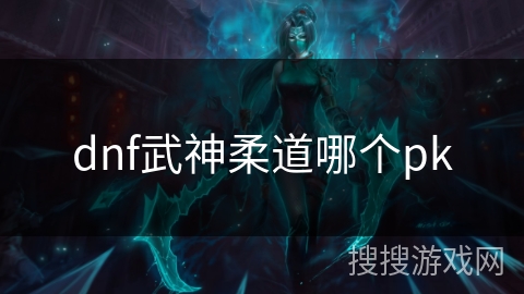 dnf武神柔道哪个pk
