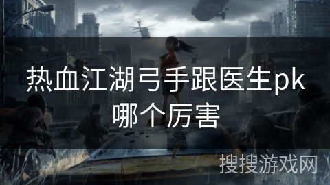 热血江湖弓手跟医生pk哪个厉害