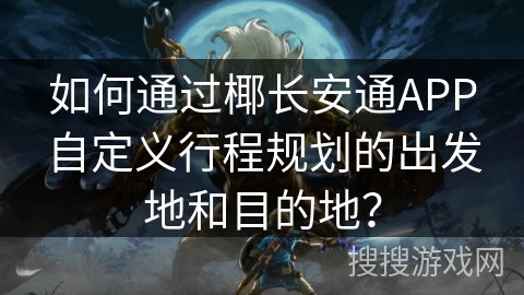 如何通过椰长安通APP自定义行程规划的出发地和目的地? 如何通过椰长安通APP自定义行程规划的出发地和目的地?