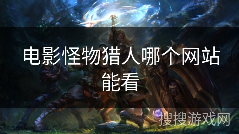 电影怪物猎人哪个网站能看