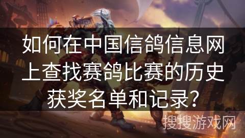 如何在中国信鸽信息网上查找赛鸽比赛的历史获奖名单和记录？