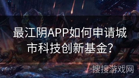 最江阴APP如何申请城市科技创新基金？
