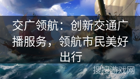 交广领航：创新交通广播服务，领航市民美好出行