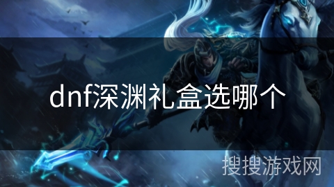 dnf深渊礼盒选哪个