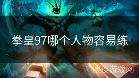 拳皇97哪个人物容易练