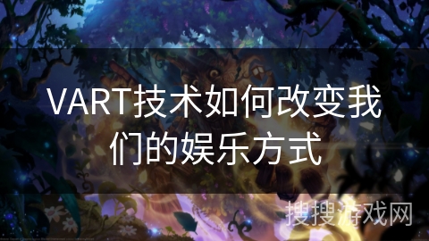 VART技术如何改变我们的娱乐方式