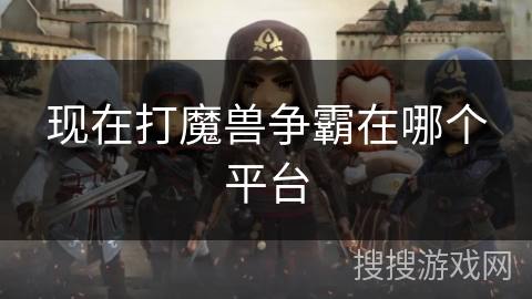 现在打魔兽争霸在哪个平台