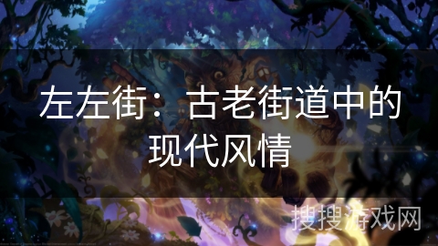 左左街：古老街道中的现代风情