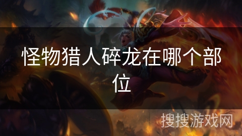 怪物猎人碎龙在哪个部位