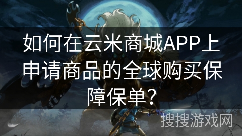 如何在云米商城APP上申请商品的全球购买保障保单？