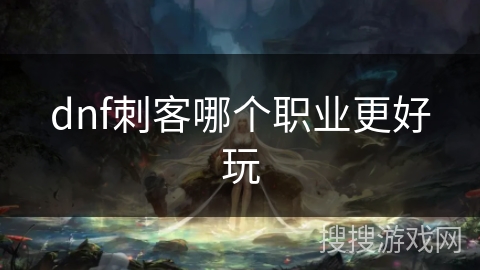 dnf刺客哪个职业更好玩
