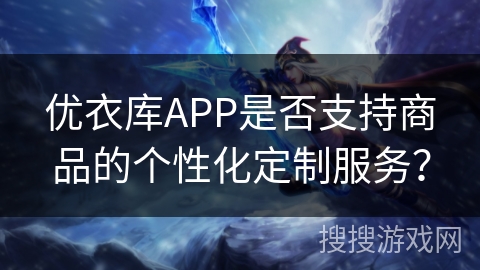 优衣库APP是否支持商品的个性化定制服务？