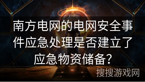 南方电网的电网安全事件应急处理是否建立了应急物资储备？