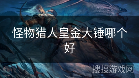 怪物猎人皇金大锤哪个好