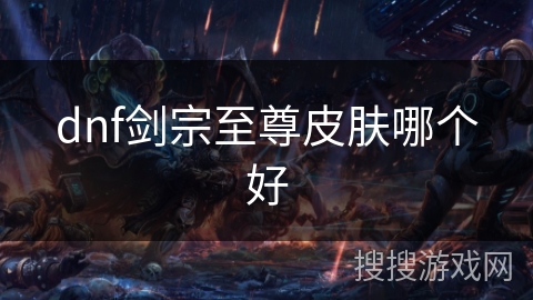 dnf剑宗至尊皮肤哪个好