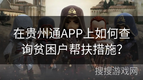 在贵州通APP上如何查询贫困户帮扶措施? 在贵州通APP上如何查询贫困户帮扶措施?