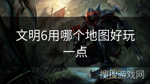 文明6用哪个地图好玩一点 文明6用哪个地图好玩一点