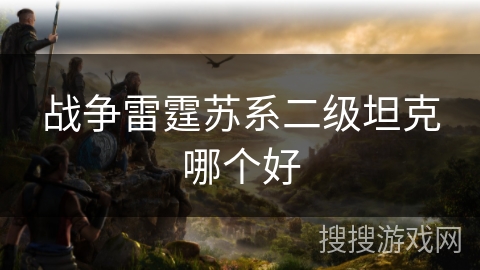 战争雷霆苏系二级坦克哪个好