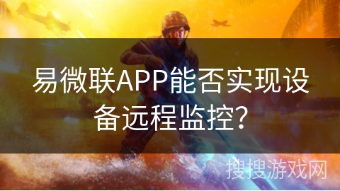 易微联APP能否实现设备远程监控? 易微联APP能否实现设备远程监控?