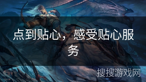 点到贴心,感受贴心服务 点到贴心,感受贴心服务