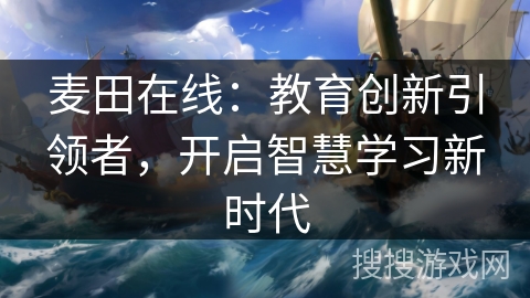 麦田在线：教育创新引领者，开启智慧学习新时代