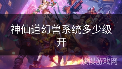 神仙道幻兽系统多少级开