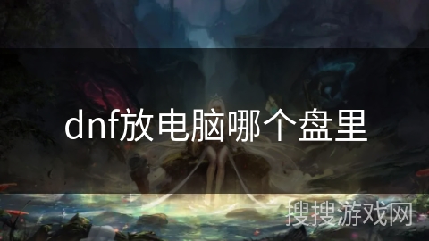 dnf放电脑哪个盘里