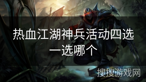 热血江湖神兵活动四选一选哪个