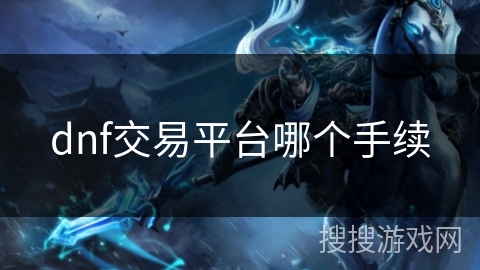 dnf交易平台哪个手续 dnf交易平台哪个手续