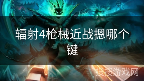 辐射4枪械近战摁哪个键