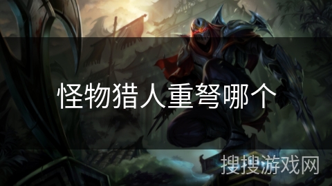 怪物猎人重弩哪个