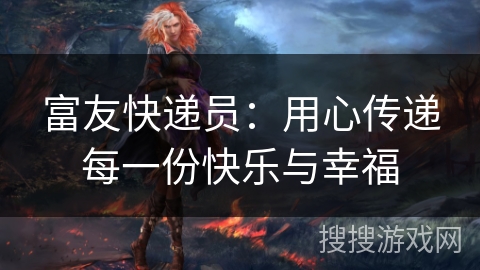 富友快递员:用心传递每一份快乐与幸福 富友快递员:用心传递每一份快乐与幸福