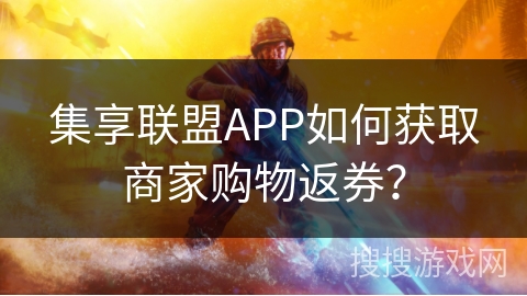 集享联盟APP如何获取商家购物返券？