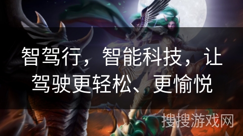 智驾行，智能科技，让驾驶更轻松、更愉悦